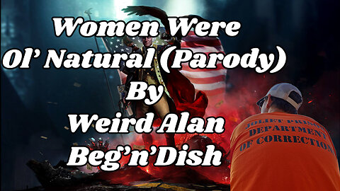 Women Were Ol' Natural (PARODY) By Weird Alan Beg'n'Dish || A Bacon Project Production
