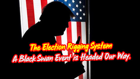 A Black Swan Event is Headed Our Way, It’s Time Expose The Election Rigging System