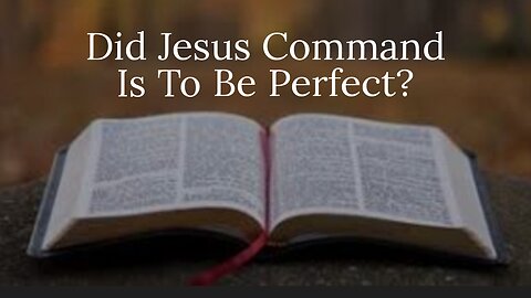 Are We Commanded By The Bible To Be Perfect?