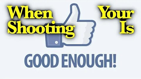 When is your gun good ENOUGH?