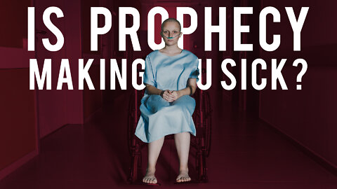 Is prophecy making you sick?