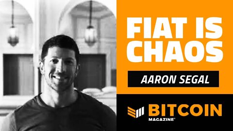 Fiat is Chaos | Aaron Segal | Bitcoin Magazine Clips