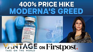 Big Pharma Greed： Moderna’s COVID Vaccines to Cost a Lot More Now ｜ Vantage with Palki Sharma
