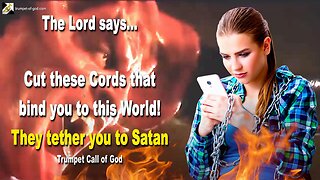Oct 30, 2005 🎺 The Lord says... Cut these Cords that bind you to this World! For they tether you to Satan