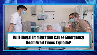 Will Illegal Immigration Cause Emergency Room Wait Times Explode?