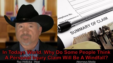 In Today’s World, Why Do Some People Think A Personal Injury Claim Will Be A Windfall ?