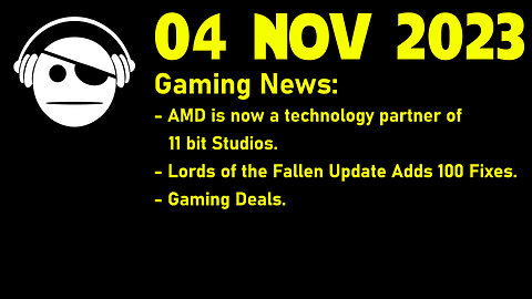 Gaming News | AMD & 11 Bit Studios | Lords of the Fallen Patch | Deals | 04 NOV 2023