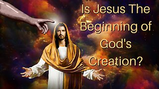 Is Jesus The Beginning of God's Creation?