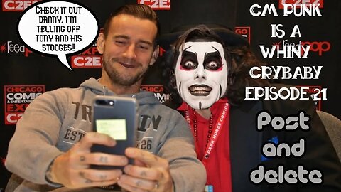 CM Punk Is A Whiny Crybaby Ep. 21: Post And Delete