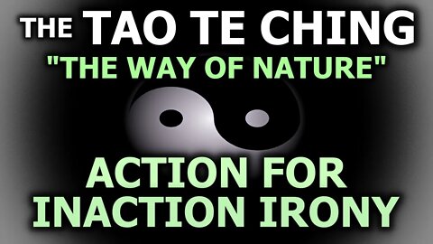 "The Way Of Nature" - The Tao Te Ching & Action For Inaction Irony