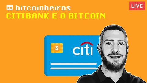 LIVE - Relatório do Citibank sobre o Bitcoin