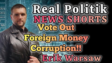 NEWS SHORTS: Vote Out Foreign Money Corruption!!