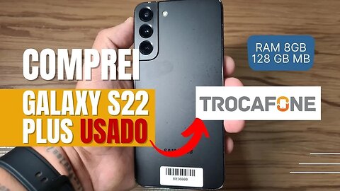 COMPREI UM S22 PLUS USADO NA TROCAFONE, SERÁ QUE VEIO MUITO RUIM?