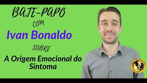 A Origem Emocional do Sintoma - Bate papo com Ivan Bonaldo