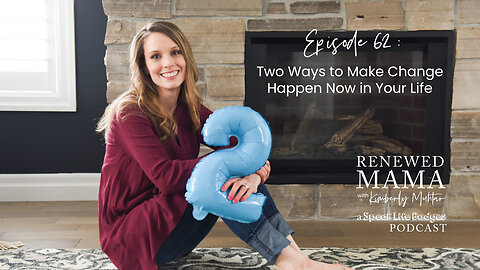 Two Ways to Make Change Happen Now in Your Life – Renewed Mama Podcast Episode 62