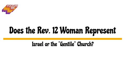 Does the Rev. 12 Woman Represent Israel or the "Gentile" Church?