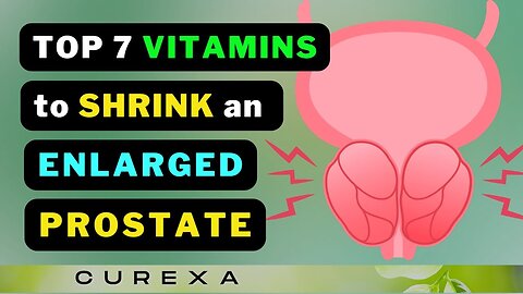 Say Goodbye to Enlarged Prostate with These Top 7 Vitamins