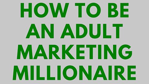 How To Be An Adult Marketing Millionaire