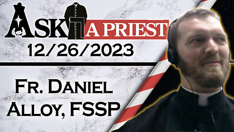 Ask A Priest Live with Fr. Daniel Alloy, FSSP - 12/26/23