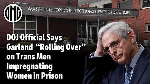 DOJ Prison Official Says Garland “Rolling Over” on Trans Men Impregnating Women in Prison