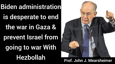 We're Screwed: End the war in Gaza & prevent Israel going to war With Hezbollah. J.J. Mearsheimer