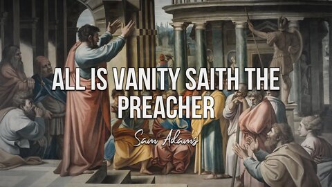 Sam Adams - ALL IS VANITY Saith the Preacher