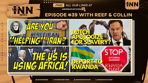 INN News #39 | “HELPING” Iran? Dutch APOLOGIZE For Slavery? U.S. Is USING Africa, DEPORT To Rwanda