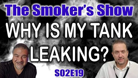 The Smoker's Show S02E19 - WHY IS MY TANK LEAKING?