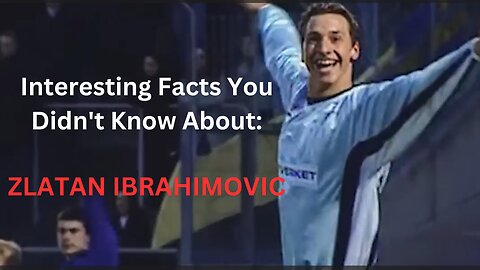 Interesting Facts You Didn't Know About: ZLATAN IBRAHIMOVIC