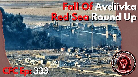Council on Future Conflict Episode 333: Fall Of Avdiivka, Red Sea RoundUp