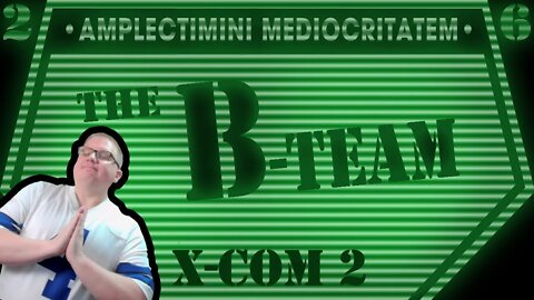 𝘳 𝘦 𝘭 𝘢 𝘟 𝘊 𝘖 𝘔 - The B-Team- an XCOM 2 Playthrough- S2E6 (Splice Stream No.944)