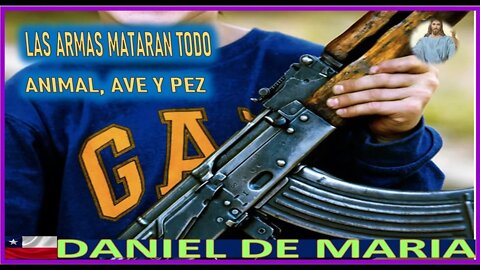 LAS ARMAS MATARAN TODO ANIMAL, AVE Y PEZ - MENSAJE DE JESUCRISTO REY A DANIEL DE MARIA 2AGO22