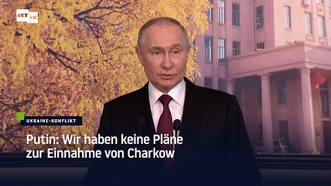 Putin: Wir haben keine Pläne für Charkow