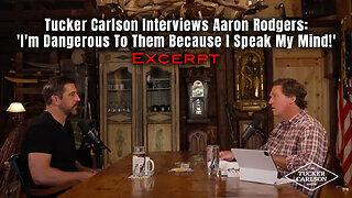 Tucker Carlson Interviews Aaron Rodgers: 'I'm Dangerous To Them Because I Speak My Mind!'