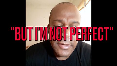 "I'M NOT PERFECT"