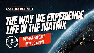 The way we experience life in the matrix