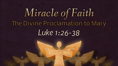 Dec. 17, 2023 - Sunday AM - MESSAGE - Miracle of Faith (Luke 1:26-38)