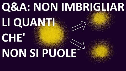 5. Q&A: Non imbrigliar li quanti ché non si puole - La fisica quantistica per tutti