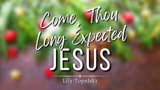 Lily Topolski - Come, Thou Long Expected Jesus (Official Music Video)