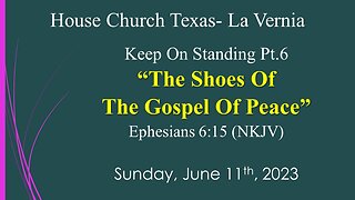Keep On Standing Pt. 6 The Shoes Of The Gospel Of Peace- House Church Texas La Vernia-6-11-23