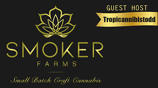 Smoker Farms with special Guest Host Tropicannabis Todd