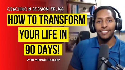 How to Transform Your Life in 90 Days! | Coaching In Session