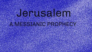 Jerusalem: A Messianic Prophecy