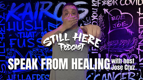 Speak From Healing w/ Jose Cruz | STILL HERE PODCAST Season 3. Ep. 3