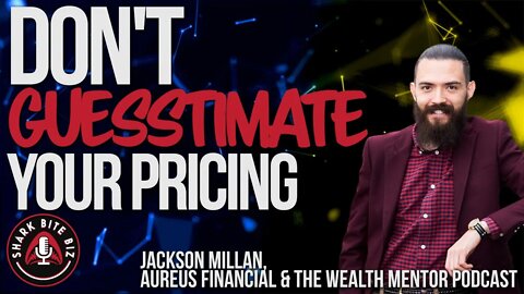 #159 Don't Guesstimate Pricing w/ Jackson Millan of Aureus Financial & The Wealth Mentor Podcast