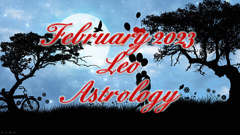 Leo ♌ ~ February 2023 ~ Astrology