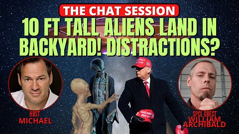 10 FT ALIENS LAND IN BACKYARD! DISTRACTIONS? | THE CHAT SESSION