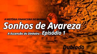 A Ascensão do dinheiro - Ep. 1 - Sonhos de Avareza