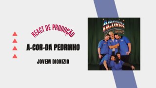 REACT DE PRODUÇÃO MUSICAL: A - COR - DA PEDRINHO (JOVEM DIONISIO)