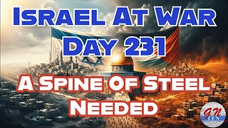 GNITN Special Edition Israel At War Day 231: A Spine Of Steel Needed
